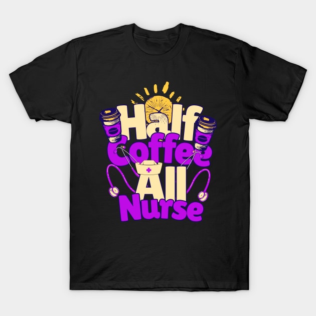 Half coffee All Nurse T-Shirt by Emmi Fox Designs